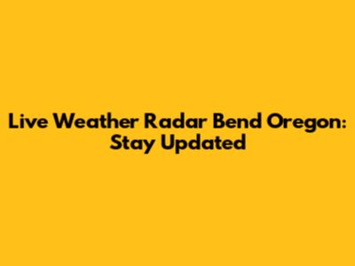 Live Weather Radar Bend Oregon: Stay Updated