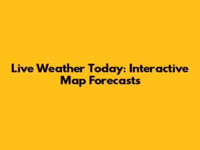 Live Weather Today: Interactive Map Forecasts
