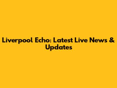 Liverpool Echo: Latest Live News & Updates