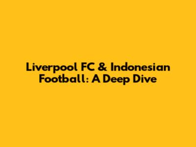 Liverpool FC & Indonesian Football: A Deep Dive