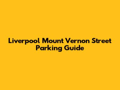 Liverpool Mount Vernon Street Parking Guide