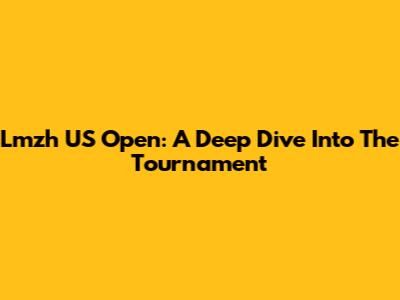 Lmzh US Open: A Deep Dive Into The Tournament