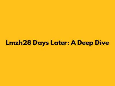 Lmzh28 Days Later: A Deep Dive
