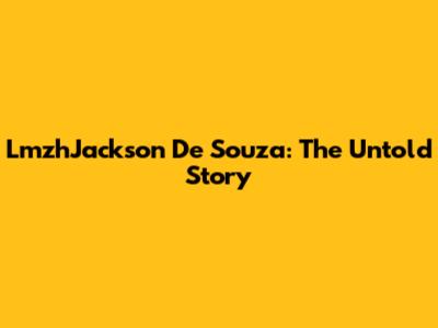 LmzhJackson De Souza: The Untold Story