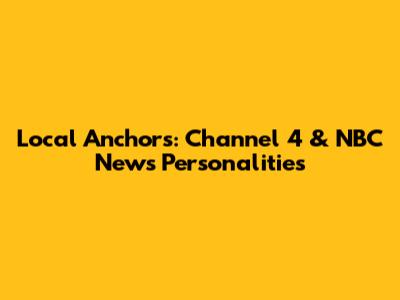Local Anchors: Channel 4 & NBC News Personalities