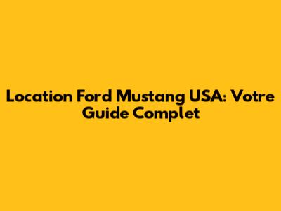 Location Ford Mustang USA: Votre Guide Complet