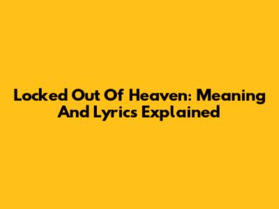 Locked Out Of Heaven: Meaning And Lyrics Explained