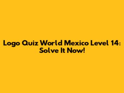 Logo Quiz World Mexico Level 14: Solve It Now!