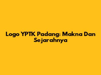 Logo YPTK Padang: Makna Dan Sejarahnya