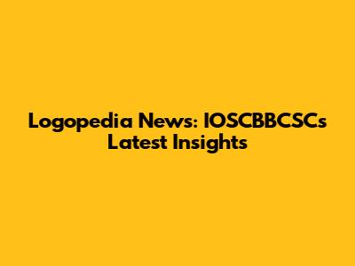 Logopedia News: IOSCBBCSC's Latest Insights