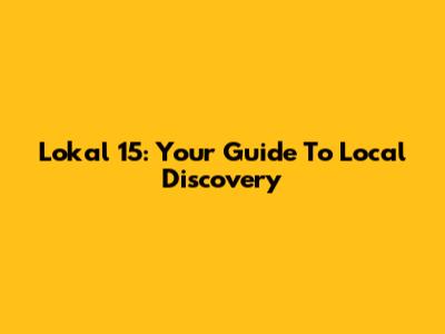 Lokal 15: Your Guide To Local Discovery