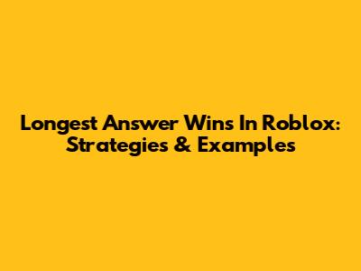 Longest Answer Wins In Roblox: Strategies & Examples