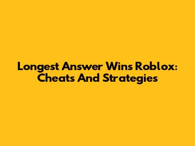 Longest Answer Wins Roblox: Cheats And Strategies