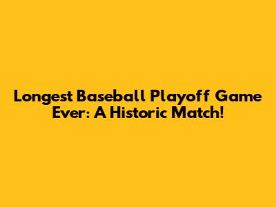 Longest Baseball Playoff Game Ever: A Historic Match!