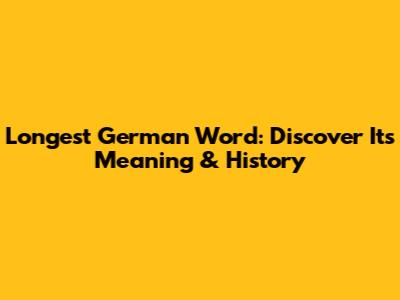 Longest German Word: Discover Its Meaning & History