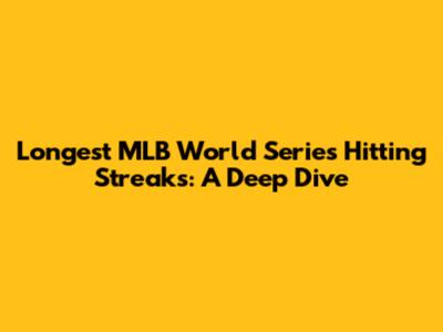 Longest MLB World Series Hitting Streaks: A Deep Dive