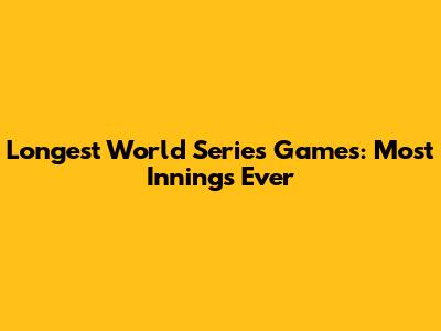 Longest World Series Games: Most Innings Ever