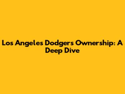 Los Angeles Dodgers Ownership: A Deep Dive