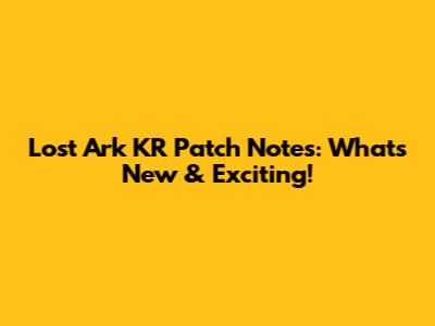 Lost Ark KR Patch Notes: What's New & Exciting!