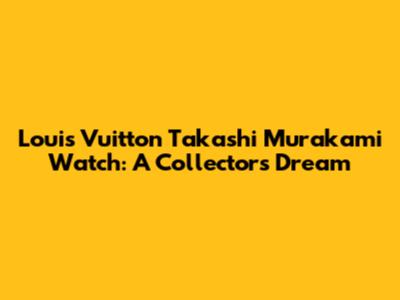 Louis Vuitton Takashi Murakami Watch: A Collector's Dream