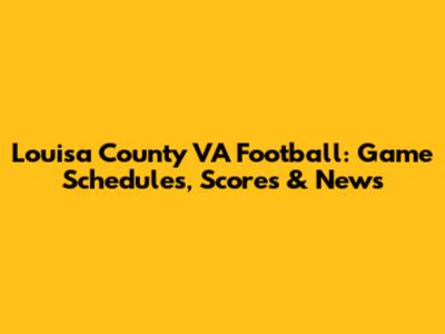 Louisa County VA Football: Game Schedules, Scores & News