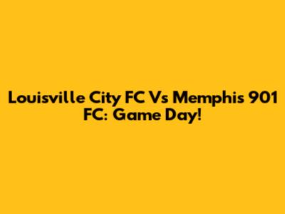 Louisville City FC Vs Memphis 901 FC: Game Day!
