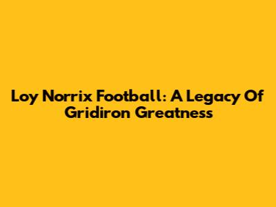 Loy Norrix Football: A Legacy Of Gridiron Greatness