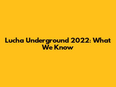 Lucha Underground 2022: What We Know