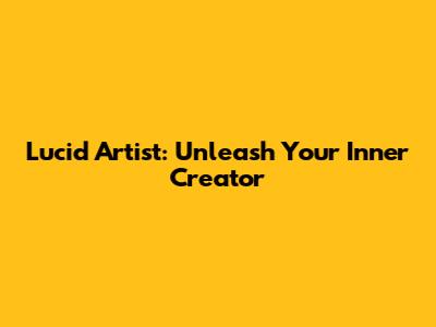 Lucid Artist: Unleash Your Inner Creator
