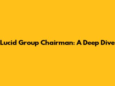 Lucid Group Chairman: A Deep Dive