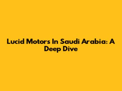Lucid Motors In Saudi Arabia: A Deep Dive