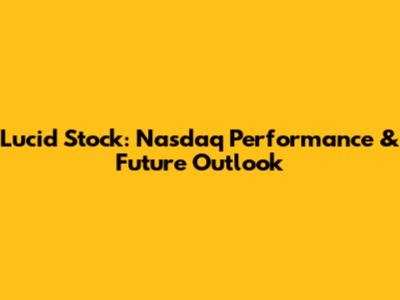 Lucid Stock: Nasdaq Performance & Future Outlook