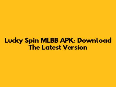 Lucky Spin MLBB APK: Download The Latest Version