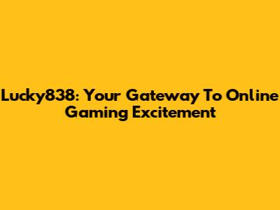 Lucky838: Your Gateway To Online Gaming Excitement
