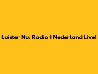 Luister Nu: Radio 1 Nederland Live!