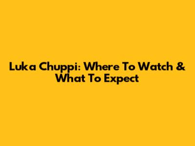 Luka Chuppi: Where To Watch & What To Expect