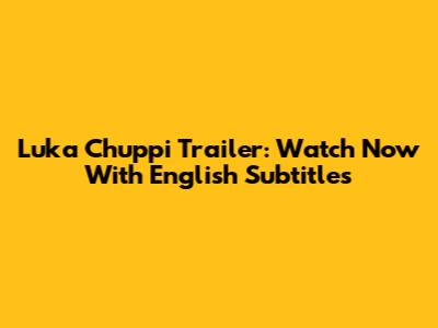 Luka Chuppi Trailer: Watch Now With English Subtitles