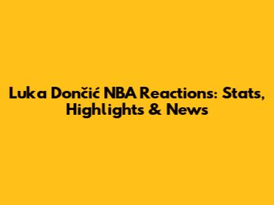 Luka Dončić NBA Reactions: Stats, Highlights & News