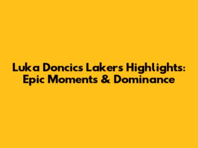 Luka Doncic's Lakers Highlights: Epic Moments & Dominance