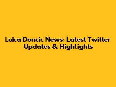 Luka Doncic News: Latest Twitter Updates & Highlights