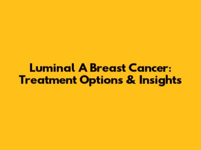 Luminal A Breast Cancer: Treatment Options & Insights