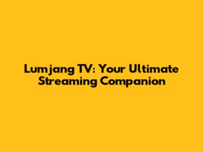Lumjang TV: Your Ultimate Streaming Companion
