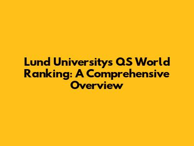 Lund University's QS World Ranking: A Comprehensive Overview