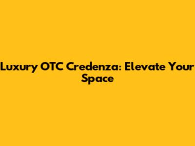Luxury OTC Credenza: Elevate Your Space