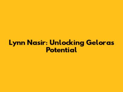 Lynn Nasir: Unlocking Gelora's Potential