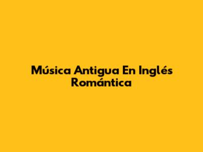 Música Antigua En Inglés Romántica