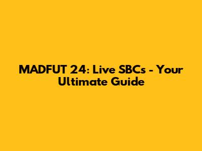 MADFUT 24: Live SBCs - Your Ultimate Guide