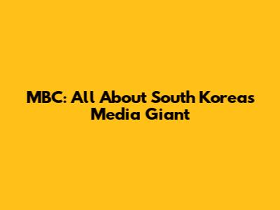 MBC: All About South Korea's Media Giant
