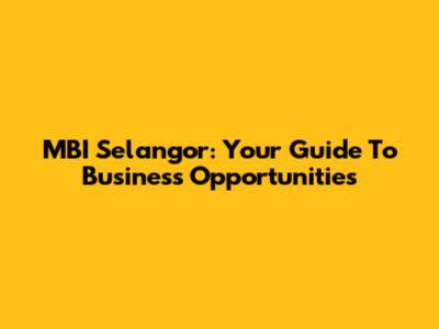 MBI Selangor: Your Guide To Business Opportunities