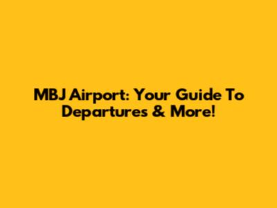 MBJ Airport: Your Guide To Departures & More!